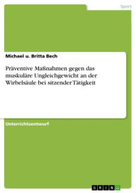 Title: Präventive Maßnahmen gegen das muskuläre Ungleichgewicht an der Wirbelsäule bei sitzender Tätigkeit, Author: Michael u. Britta Bech