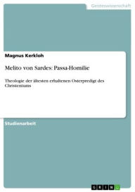 Title: Melito von Sardes: Passa-Homilie: Theologie der ältesten erhaltenen Osterpredigt des Christentums, Author: Magnus Kerkloh