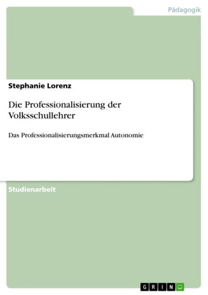 Die Professionalisierung der Volksschullehrer: Das Professionalisierungsmerkmal Autonomie