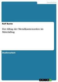 Title: Der Alltag der Mendikantenorden im Mittelalltag, Author: Ralf Bunte