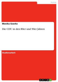 Title: Die CDU in den 80er und 90er Jahren, Author: Monika Goerke