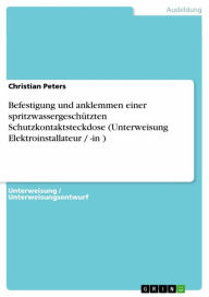 Title: Befestigung und anklemmen einer spritzwassergeschützten Schutzkontaktsteckdose (Unterweisung Elektroinstallateur / -in ), Author: Christian Peters