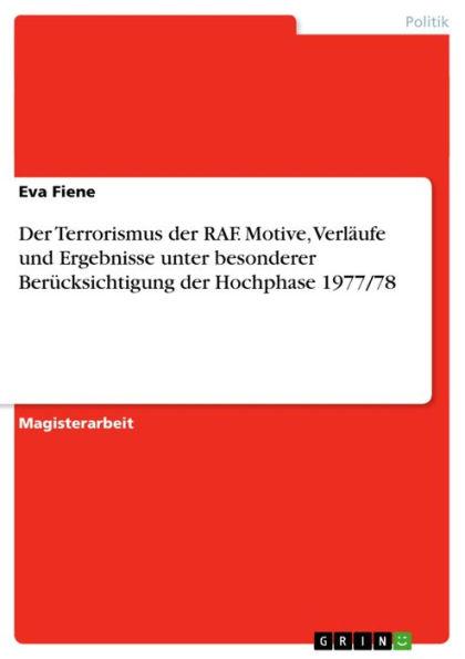 Der Terrorismus der RAF. Motive, Verläufe und Ergebnisse unter besonderer Berücksichtigung der Hochphase 1977/78