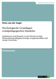 Title: Psychologische Grundlagen sozialpädagogischen Handelns: Definitionen und Beispiele zu den Themen Soziale Wahrnehmung, Alltagspsychologie, Gruppenkonflikte und Soziale Netzwerke, Author: Petra van der Vegte