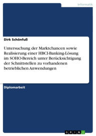 Title: Untersuchung der Marktchancen sowie Realisierung einer HBCI-Banking-Lösung im SOHO-Bereich unter Berücksichtigung der Schnittstellen zu vorhandenen betrieblichen Anwendungen, Author: Dirk Schönfuß