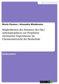 Title: Möglichkeiten des Einsatzes des Dia-/ Arbeitsprojektors zur Projektion chemischer Experimente im Chemieunterricht der Realschule, Author: Nicole Flessner