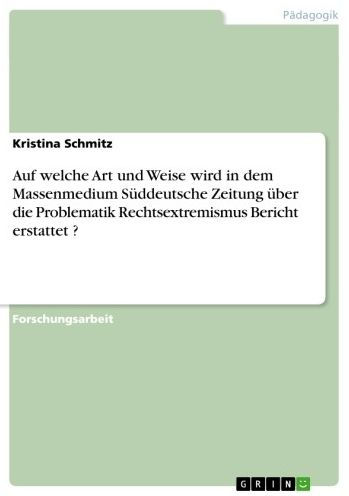 Auf welche Art und Weise wird in dem Massenmedium Süddeutsche Zeitung über die Problematik Rechtsextremismus Bericht erstattet ?