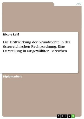 Die Drittwirkung der Grundrechte in der österreichischen Rechtsordnung. Eine Darstellung in ausgewählten Bereichen