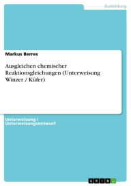 Title: Ausgleichen chemischer Reaktionsgleichungen (Unterweisung Winzer / Küfer), Author: Markus Berres