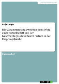 Title: Der Zusammenhang zwischen dem Erfolg einer Partnerschaft und der Geschwisterposition beider Partner in der Ursprungsfamilie, Author: Anja Lange