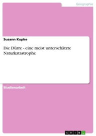 Title: Die Dürre - eine meist unterschätzte Naturkatastrophe: eine meist unterschätzte Naturkatastrophe, Author: Susann Kupke