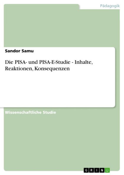 Die PISA- und PISA-E-Studie - Inhalte, Reaktionen, Konsequenzen: Inhalte, Reaktionen, Konsequenzen