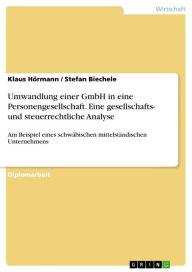 Title: Umwandlung einer GmbH in eine Personengesellschaft. Eine gesellschafts- und steuerrechtliche Analyse: Am Beispiel eines schwäbischen mittelständischen Unternehmens, Author: Klaus Hörmann