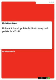 Title: Helmut Schmidt, politische Bedeutung und politisches Profil, Author: Christian Appel