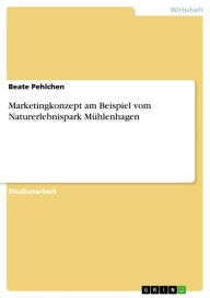 Title: Marketingkonzept am Beispiel vom Naturerlebnispark Mühlenhagen, Author: Beate Pehlchen
