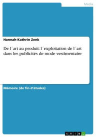 Title: De l´art au produit: l´exploitation de l´art dans les publicités de mode vestimentaire, Author: Hannah-Kathrin Zenk