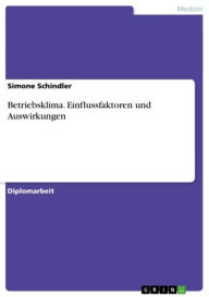 Title: Betriebsklima. Einflussfaktoren und Auswirkungen: Einflussfaktoren und Auswirkungen, Author: Simone Schindler