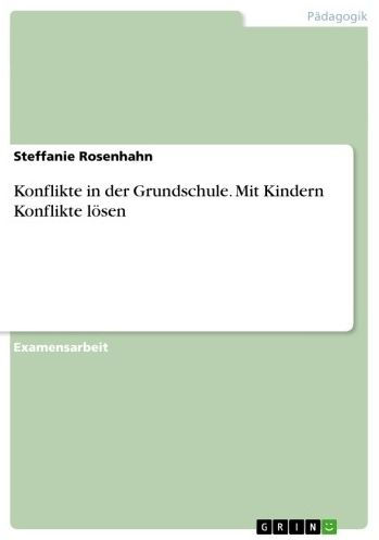 Konflikte in der Grundschule. Mit Kindern Konflikte lösen: Mit Kindern Konflikte lösen