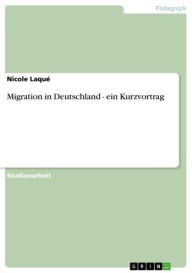 Title: Migration in Deutschland - ein Kurzvortrag: ein Kurzvortrag, Author: Nicole Laqué