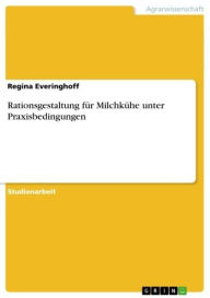 Title: Rationsgestaltung für Milchkühe unter Praxisbedingungen, Author: Regina Everinghoff