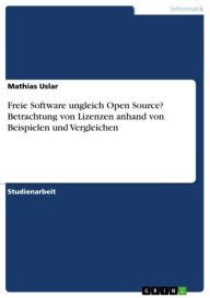 Title: Freie Software ungleich Open Source? Betrachtung von Lizenzen anhand von Beispielen und Vergleichen, Author: Mathias Uslar