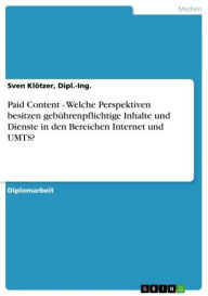 Title: Paid Content - Welche Perspektiven besitzen gebührenpflichtige Inhalte und Dienste in den Bereichen Internet und UMTS?: Welche Perspektiven besitzen gebührenpflichtige Inhalte und Dienste in den Bereichen Internet und UMTS?, Author: Sven Klötzer