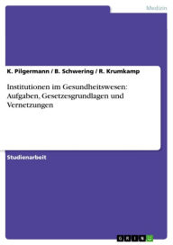 Title: Institutionen im Gesundheitswesen: Aufgaben, Gesetzesgrundlagen und Vernetzungen, Author: K. Pilgermann