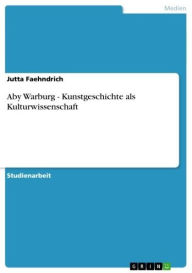 Title: Aby Warburg - Kunstgeschichte als Kulturwissenschaft: Kunstgeschichte als Kulturwissenschaft, Author: Jutta Faehndrich