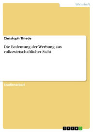 Title: Die Bedeutung der Werbung aus volkswirtschaftlicher Sicht, Author: Christoph Thiede