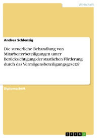 Title: Die steuerliche Behandlung von Mitarbeiterbeteiligungen unter Berücksichtigung der staatlichen Förderung durch das Vermögensbeteiligungsgesetz?, Author: Andrea Schlenzig