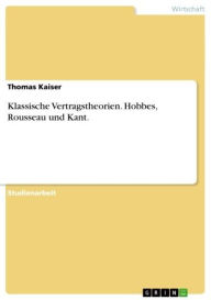 Title: Klassische Vertragstheorien. Hobbes, Rousseau und Kant., Author: Thomas Kaiser