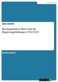 Title: Reichspräsident Ebert und die Regierungsbildungen 1919-1925, Author: Lion Jeutter