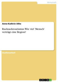 Title: Rucksacktourismus: Wie viel 'Mensch' verträgt eine Region?, Author: Anne-Kathrin Uthe