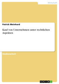 Title: Kauf von Unternehmen unter rechtlichen Aspekten, Author: Patrick Meinhard