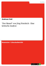 Title: Der Brand von Jörg Friedrich - Eine kritische Analyse, Author: Andreas Feld