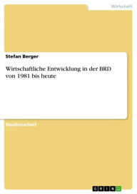 Title: Wirtschaftliche Entwicklung in der BRD von 1981 bis heute, Author: Stefan Berger