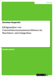 Title: Erfolgsanalyse von Unternehmenszusammenschlüssen im Maschinen- und Anlagenbau, Author: Christian Haupricht
