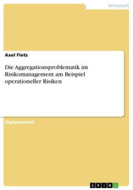Title: Die Aggregationsproblematik im Risikomanagement am Beispiel operationeller Risiken, Author: Axel Fietz