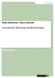 Title: Systemische Beratung. Familientherapie: Familientherapie, Author: Heiko Wulschner