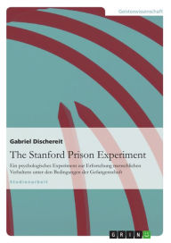 Title: The Stanford Prison Experiment: Ein psychologisches Experiment zur Erforschung menschlichen Verhaltens unter den Bedingungen der Gefangenschaft, Author: Gabriel Dischereit