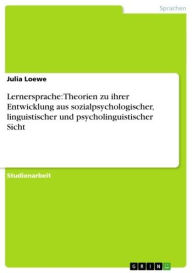 Title: Lernersprache: Theorien zu ihrer Entwicklung aus sozialpsychologischer, linguistischer und psycholinguistischer Sicht, Author: Julia Loewe