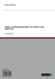 Title: Lebens- und Bewegungswelten von Kindern in der Gegenwart, Author: Markus Markmann