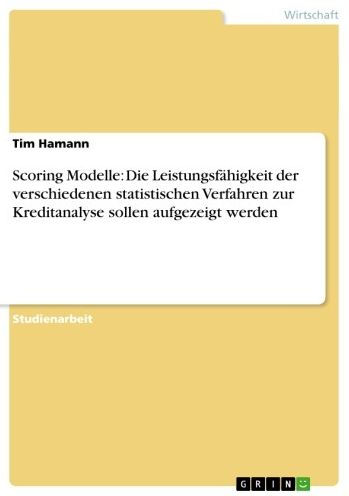 Scoring Modelle: Die Leistungsfähigkeit der verschiedenen statistischen Verfahren zur Kreditanalyse sollen aufgezeigt werden