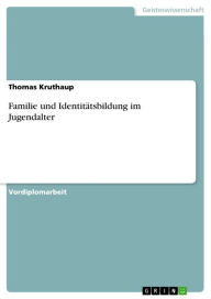 Title: Familie und Identitätsbildung im Jugendalter, Author: Thomas Kruthaup