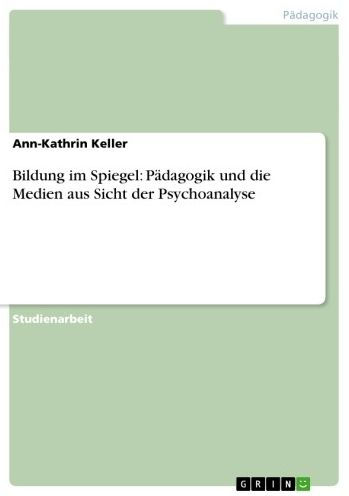 Bildung im Spiegel: Pädagogik und die Medien aus Sicht der Psychoanalyse