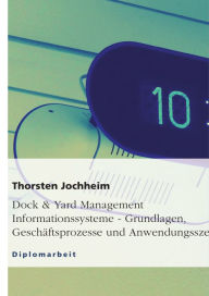 Title: Dock & Yard Management Informationssysteme - Grundlagen, Geschäftsprozesse und Anwendungsszenarien: Grundlagen, Geschäftsprozesse und Anwendungsszenarien, Author: Thorsten Jochheim