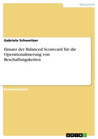 Title: Einsatz der Balanced Scorecard für die Operationalisierung von Beschaffungsketten, Author: Gabriele Schweitzer