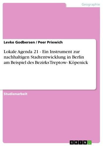 Lokale Agenda 21 - Ein Instrument zur nachhaltigen Stadtentwicklung in Berlin am Beispiel des Bezirks Treptow- Köpenick: Ein Instrument zur nachhaltigen Stadtentwicklung in Berlin am Beispiel des Bezirks Treptow- Köpenick