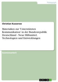 Title: Materialien zur 'Unterstützten Kommunikation' in der Bundesrepublik Deutschland - Neue Hilfsmittel, Technologien und Entwicklungen: Neue Hilfsmittel, Technologien und Entwicklungen, Author: Christian Kusserow