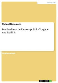 Title: Bundesdeutsche Umweltpolitik - Vorgabe und Realität: Vorgabe und Realität, Author: Stefan Hörnemann